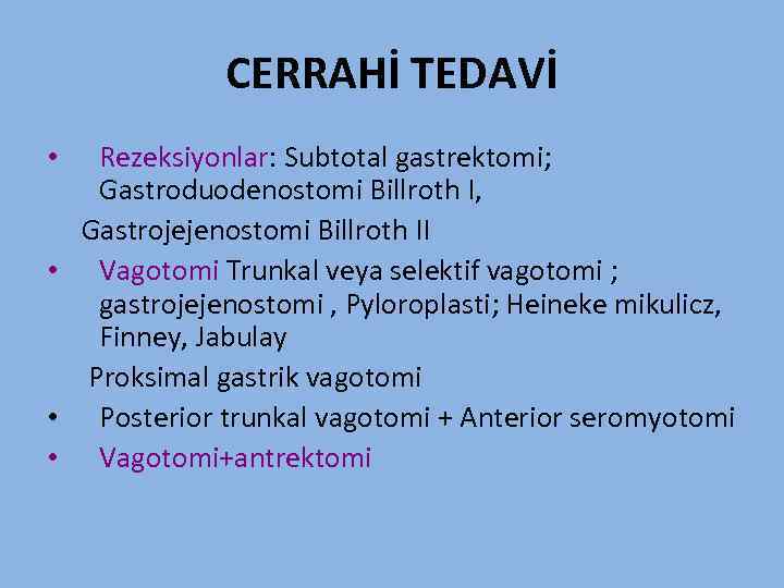CERRAHİ TEDAVİ Rezeksiyonlar: Subtotal gastrektomi; Gastroduodenostomi Billroth I, Gastrojejenostomi Billroth II • Vagotomi Trunkal