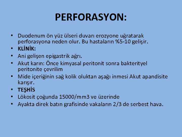 PERFORASYON: • Duodenum ön yüz ülseri duvarı erozyone uğratarak perforasyona neden olur. Bu hastaların