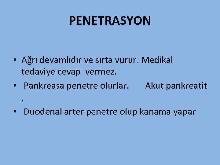 PENETRASYON • Ağrı devamlıdır ve sırta vurur. Medikal tedaviye cevap vermez. • Pankreasa penetre