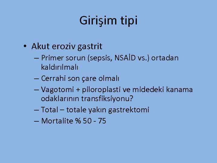 Girişim tipi • Akut eroziv gastrit – Primer sorun (sepsis, NSAİD vs. ) ortadan