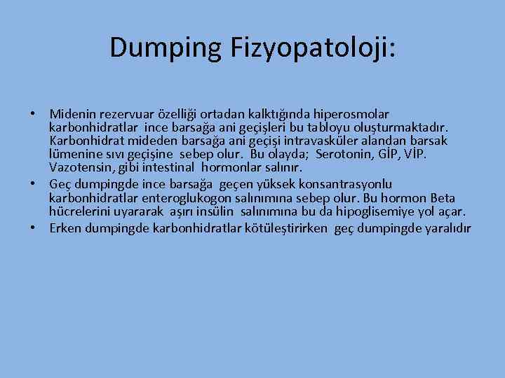 Dumping Fizyopatoloji: • Midenin rezervuar özelliği ortadan kalktığında hiperosmolar karbonhidratlar ince barsağa ani geçişleri