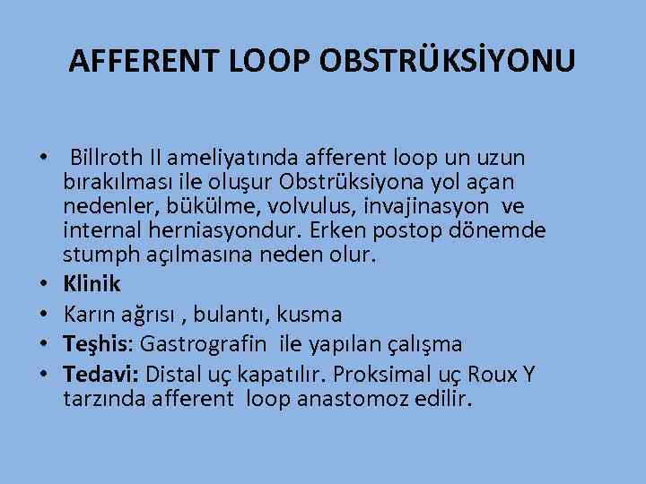 AFFERENT LOOP OBSTRÜKSİYONU • Billroth II ameliyatında afferent loop un uzun bırakılması ile oluşur