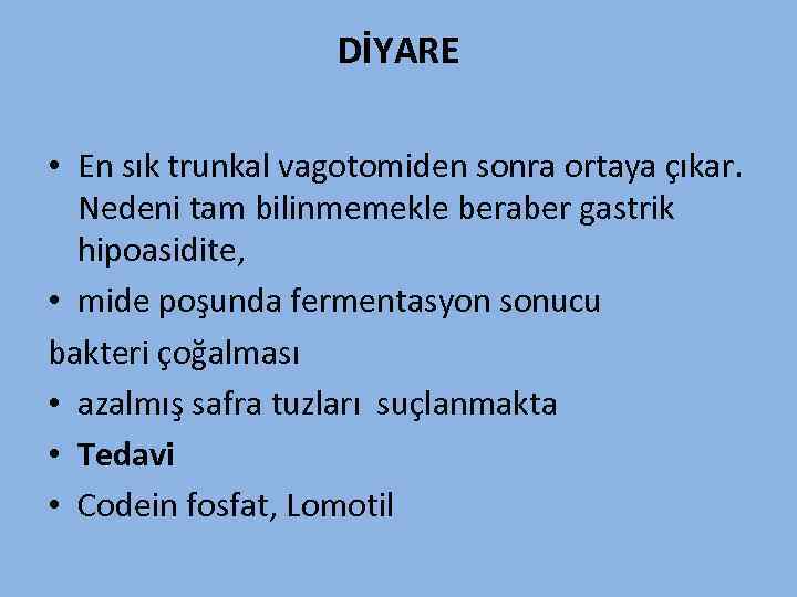 DİYARE • En sık trunkal vagotomiden sonra ortaya çıkar. Nedeni tam bilinmemekle beraber gastrik