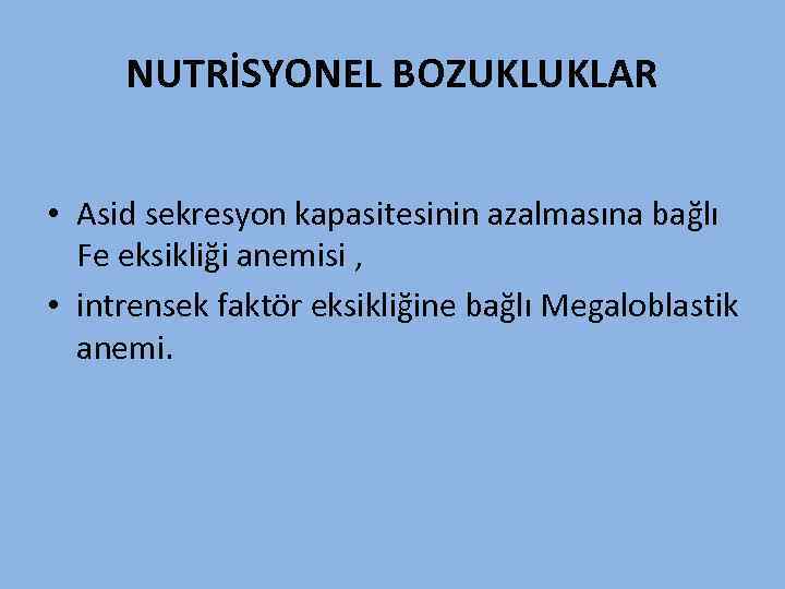 NUTRİSYONEL BOZUKLUKLAR • Asid sekresyon kapasitesinin azalmasına bağlı Fe eksikliği anemisi , • intrensek