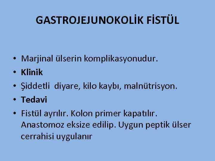 GASTROJEJUNOKOLİK FİSTÜL • • • Marjinal ülserin komplikasyonudur. Klinik Şiddetli diyare, kilo kaybı, malnütrisyon.