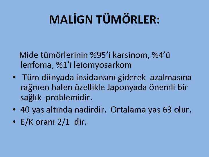 MALİGN TÜMÖRLER: Mide tümörlerinin %95’i karsinom, %4’ü lenfoma, %1’i leiomyosarkom • Tüm dünyada insidansını