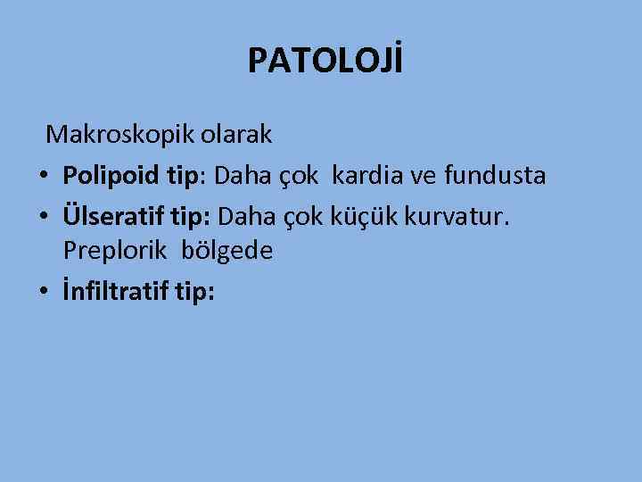  PATOLOJİ Makroskopik olarak • Polipoid tip: Daha çok kardia ve fundusta • Ülseratif