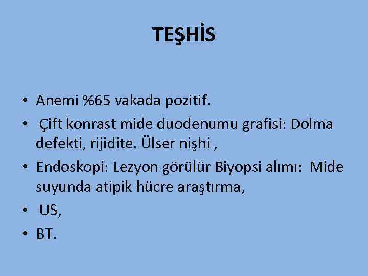 TEŞHİS • Anemi %65 vakada pozitif. • Çift konrast mide duodenumu grafisi: Dolma defekti,