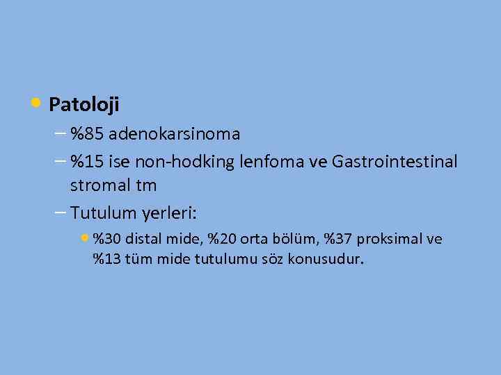  • Patoloji – %85 adenokarsinoma – %15 ise non-hodking lenfoma ve Gastrointestinal stromal