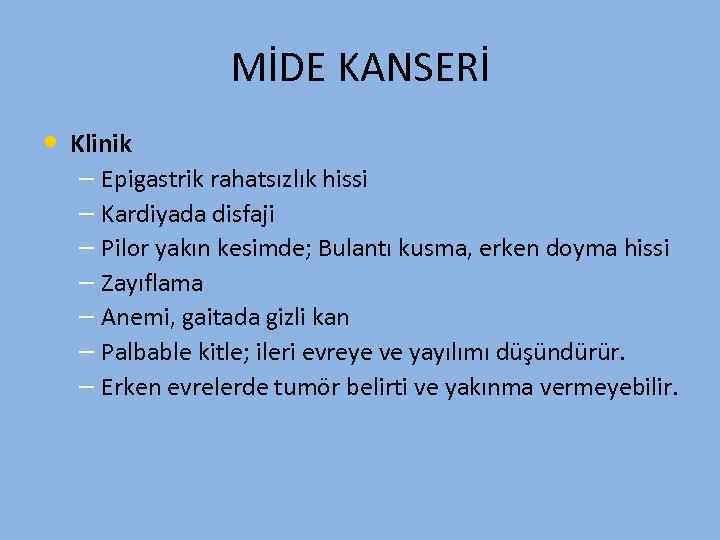 MİDE KANSERİ • Klinik – Epigastrik rahatsızlık hissi – Kardiyada disfaji – Pilor yakın