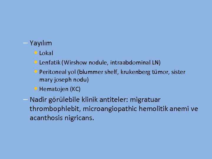 – Yayılım • Lokal • Lenfatik (Wirshow nodule, intraabdominal LN) • Peritoneal yol (blummer