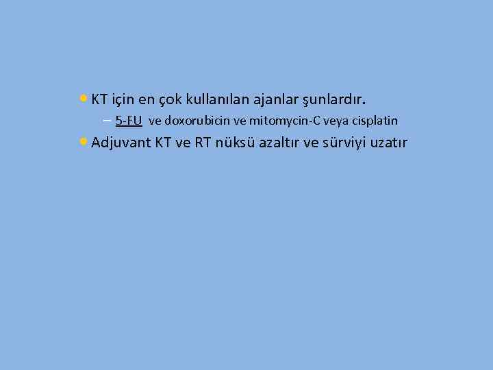  • KT için en çok kullanılan ajanlar şunlardır. – 5 -FU ve doxorubicin