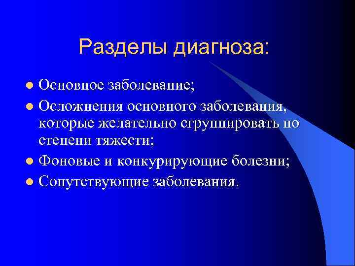 Разделы диагноза: Основное заболевание; l Осложнения основного заболевания, которые желательно сгруппировать по степени тяжести;