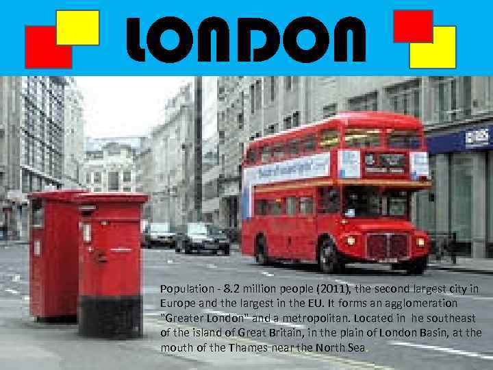 LONDON • Population - 8. 2 million people (2011), the second largest city in