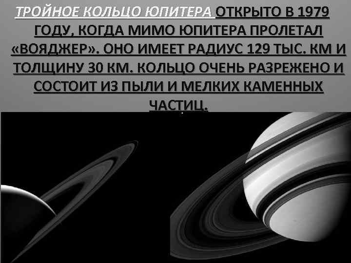 ТРОЙНОЕ КОЛЬЦО ЮПИТЕРА ОТКРЫТО В 1979 ГОДУ, КОГДА МИМО ЮПИТЕРА ПРОЛЕТАЛ «ВОЯДЖЕР» . ОНО