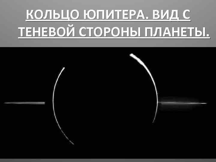 КОЛЬЦО ЮПИТЕРА. ВИД С ТЕНЕВОЙ СТОРОНЫ ПЛАНЕТЫ. 