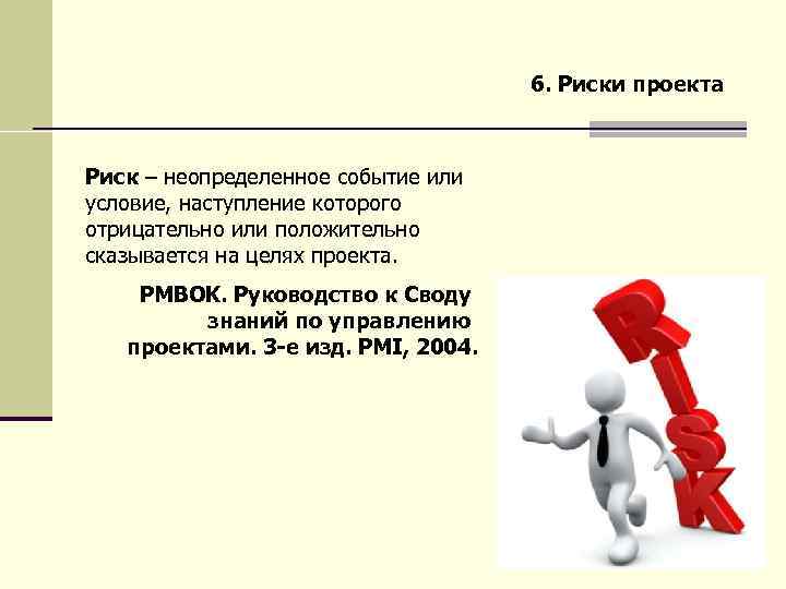 6. Риски проекта Риск – неопределенное событие или условие, наступление которого отрицательно или положительно