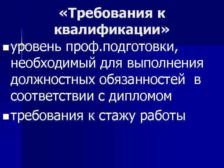  «Требования к квалификации» n уровень проф. подготовки, необходимый для выполнения должностных обязанностей в