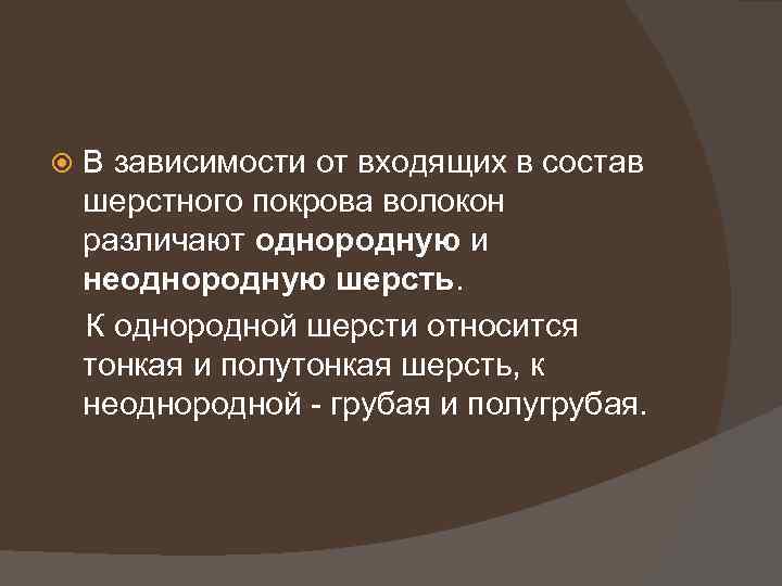 В зависимости от входящих в состав шерстного покрова волокон различают однородную и неоднородную шерсть.