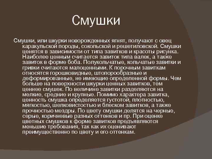 Смушки, или шкурки новорожденных ягнят, получают с овец каракульской породы, сокольской и решетиловской. Смушки