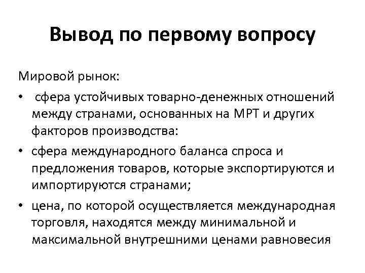 Вывод по первому вопросу Мировой рынок: • сфера устойчивых товарно-денежных отношений между странами, основанных