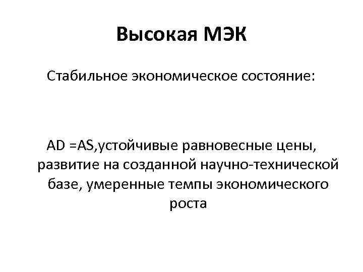 Высокая МЭК Стабильное экономическое состояние: АD =AS, устойчивые равновесные цены, развитие на созданной научно-технической