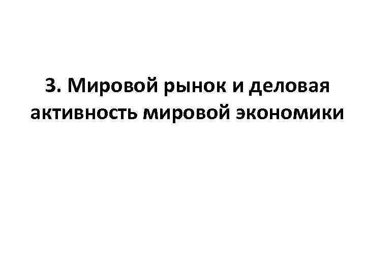 3. Мировой рынок и деловая активность мировой экономики 