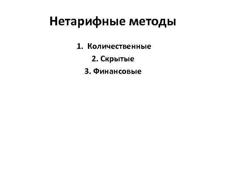 Нетарифные методы 1. Количественные 2. Скрытые 3. Финансовые 