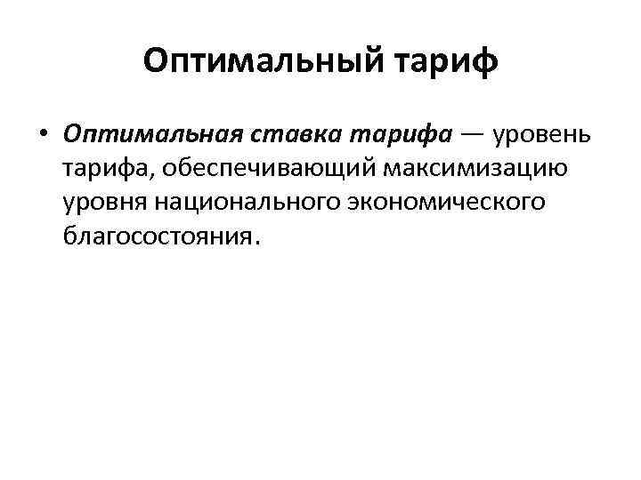 Оптимальный тариф • Оптимальная ставка тарифа — уровень тарифа, обеспечивающий максимизацию уровня национального экономического