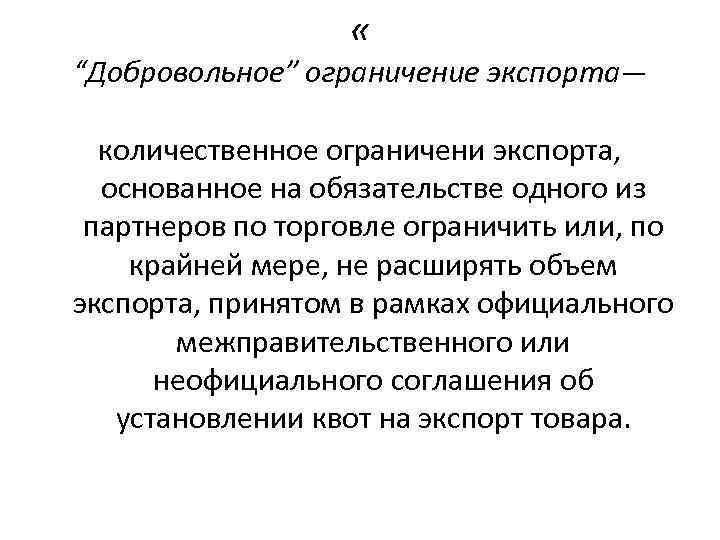  « “Добровольное” ограничение экспорта— количественное ограничени экспорта, основанное на обязательстве одного из партнеров