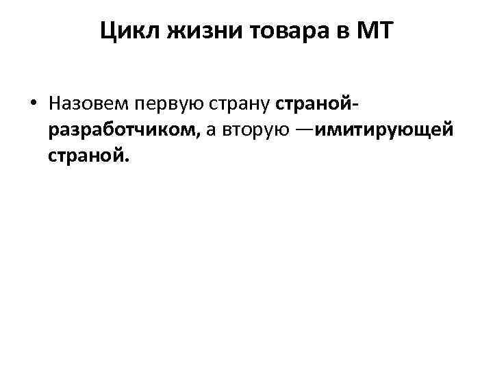 Цикл жизни товара в МТ • Назовем первую страну странойразработчиком, а вторую —имитирующей страной.