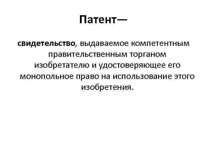 Патент— свидетельство, выдаваемое компетентным правительственным торганом изобретателю и удостоверяющее его монопольное право на использование