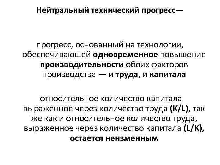 Нейтральный технический прогресс— прогресс, основанный на технологии, обеспечивающей одновременное повышение производительности обоих факторов производства