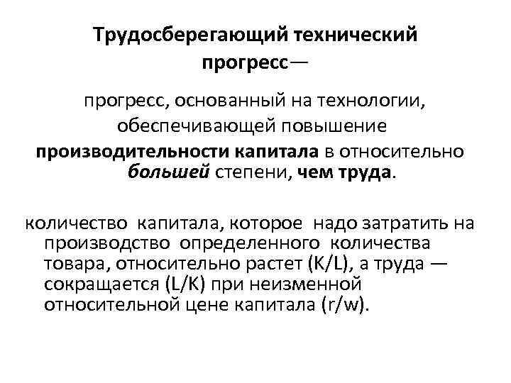 Трудосберегающий технический прогресс— прогресс, основанный на технологии, обеспечивающей повышение производительности капитала в относительно большей