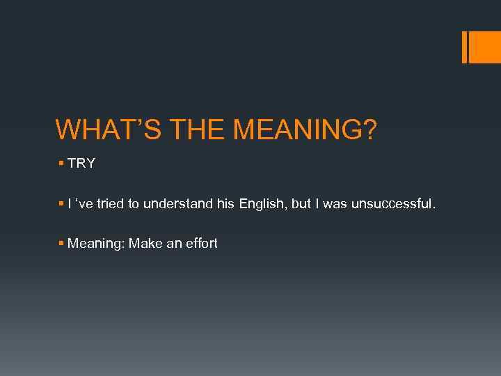 WHAT’S THE MEANING? § TRY § I ‘ve tried to understand his English, but