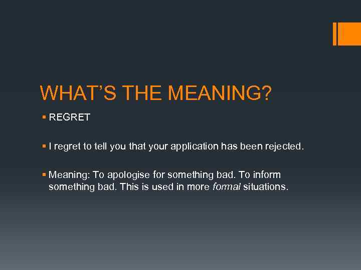 WHAT’S THE MEANING? § REGRET § I regret to tell you that your application