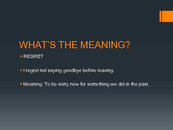 WHAT’S THE MEANING? § REGRET § I regret not saying goodbye before leaving. §