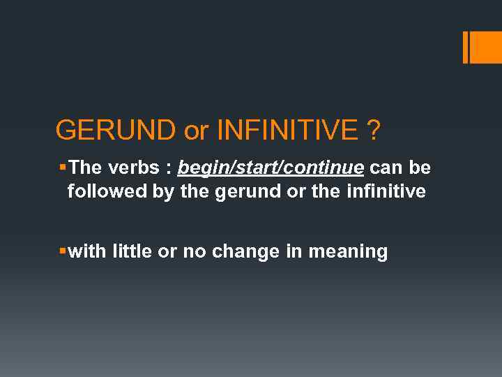 GERUND or INFINITIVE ? § The verbs : begin/start/continue can be followed by the