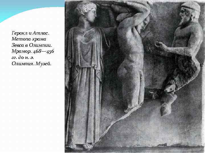 Геракл и Атлас. Метопа храма Зевса в Олимпии. Мрамор. 468— 456 гг. до н.