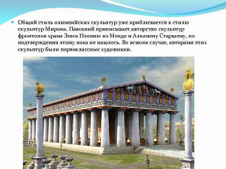  Общий стиль олимпийских скульптур уже приближается к стилю скульптур Мирона. Павсаний приписывает авторство