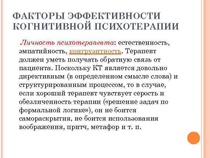 ФАКТОРЫ ЭФФЕКТИВНОСТИ КОГНИТИВНОЙ ПСИХОТЕРАПИИ Личность психотерапевта: естественность, эмпатийность, конгруэнтность. Терапевт должен уметь получать обратную