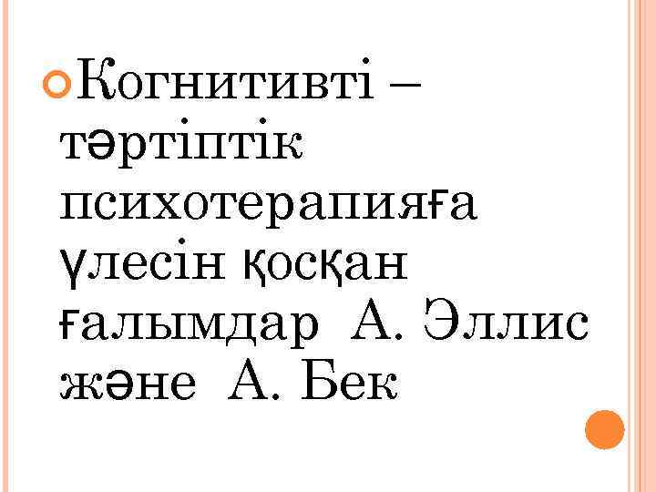  Когнитивті – тәртіптік психотерапияға үлесін қосқан ғалымдар А. Эллис және А. Бек 