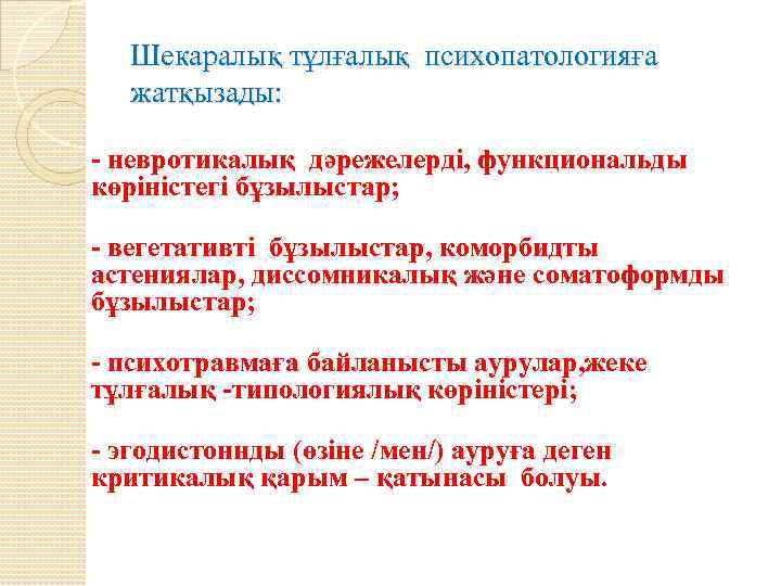 Шекаралық тұлғалық психопатологияға жатқызады: - невротикалық дәрежелерді, функциональды көріністегі бұзылыстар; - вегетативті бұзылыстар, коморбидты