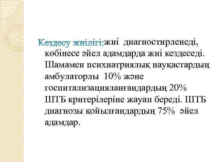 жиі диагностирленеді, көбінесе әйел адамдарда жиі кездеседі. Шамамен психиатриялық науқастардың амбулаторлы 10% және госпитализацияланғандардың