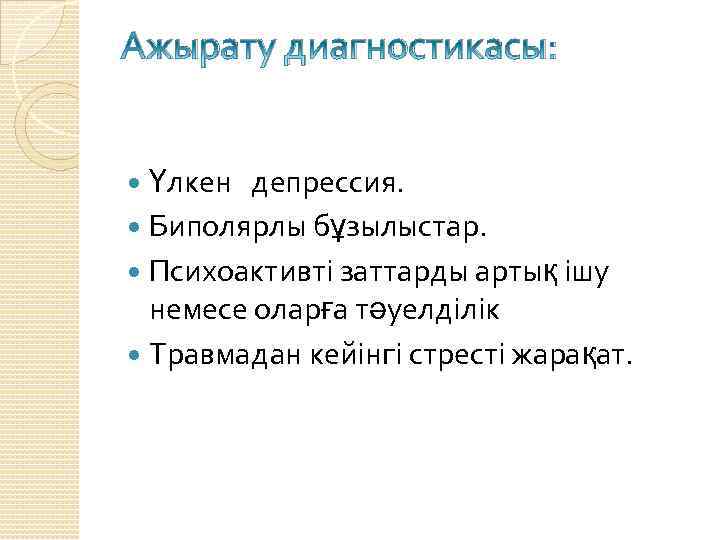 Ажырату диагностикасы: Үлкен депрессия. Биполярлы бұзылыстар. Психоактивті заттарды артық ішу немесе оларға тәуелділік Травмадан