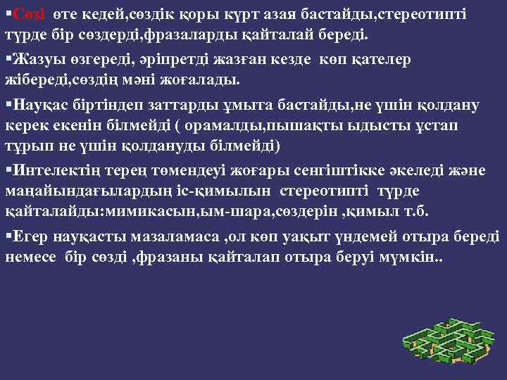  Сөзі өте кедей, сөздік қоры күрт азая бастайды, стереотипті түрде бір сөздерді, фразаларды