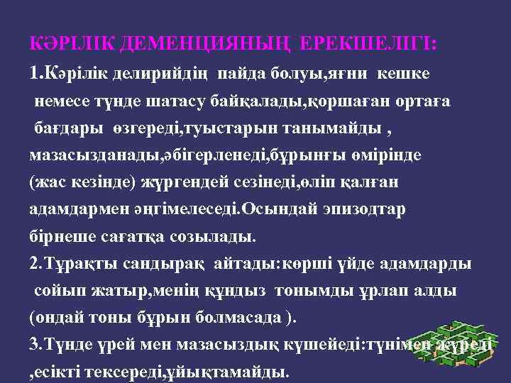 КӘРІЛІК ДЕМЕНЦИЯНЫҢ ЕРЕКШЕЛІГІ: 1. Кәрілік делирийдің пайда болуы, яғни кешке немесе түнде шатасу байқалады,