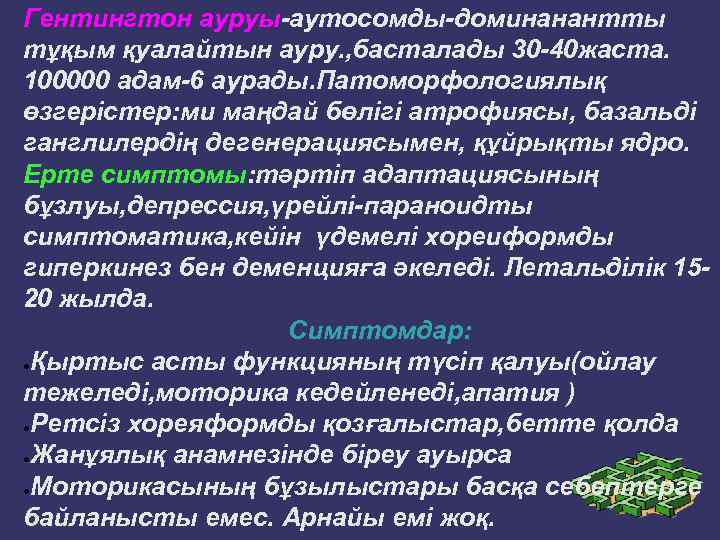 Гентингтон ауруы-аутосомды-доминанантты тұқым қуалайтын ауру. , басталады 30 -40 жаста. 100000 адам-6 аурады. Патоморфологиялық