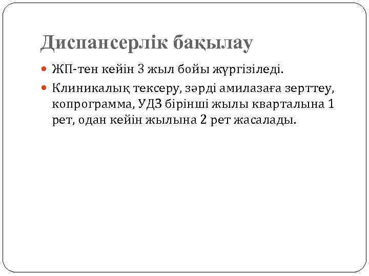 Диспансерлік бақылау ЖП-тен кейін 3 жыл бойы жүргізіледі. Клиникалық тексеру, зәрді амилазаға зерттеу, копрограмма,