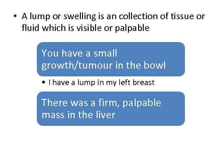  • A lump or swelling is an collection of tissue or fluid which